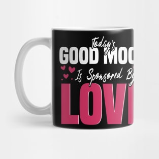 Today’s Good Mood Is Sponsored By Love - Positive Vibes Quotes Mug